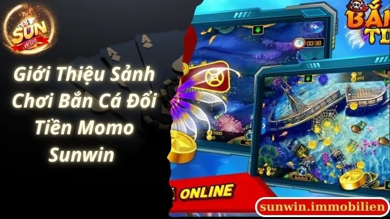 Giới Thiệu Sảnh Chơi Bắn Cá Đổi Tiền Momo Sunwin