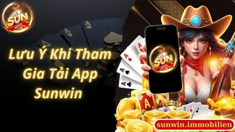 Lưu ý thành viên cần biết khi tham gia tải app Sunwin về máy